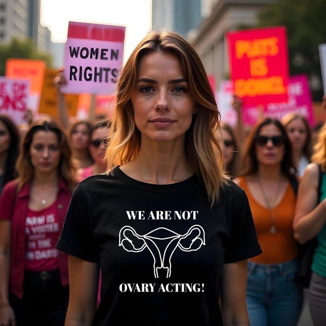 We are not ovary acting - reproductive rights T-Shirt (Make a bold statement with this witty "We Are Not Ovary Acting!" t-shirt! )