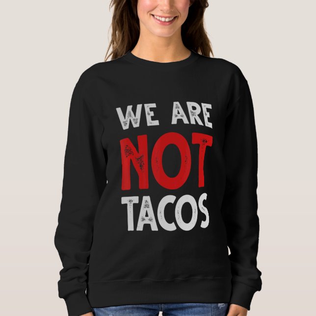 We Are Not Tacos  Comments About Latinos Breakfast Sweatshirt (Front)