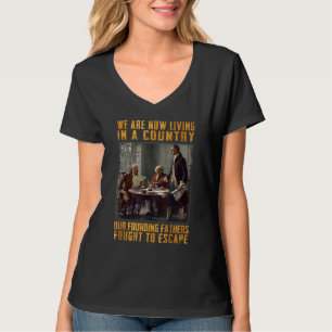 We Are Now Living In A Country Our Founding Father T-Shirt