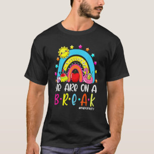 We Are On A Break Summer Teacher Rainbow T-Shirt