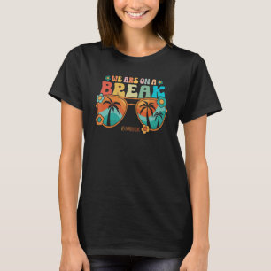 We Are On A Break Teacher Summer Break Vacation He T-Shirt