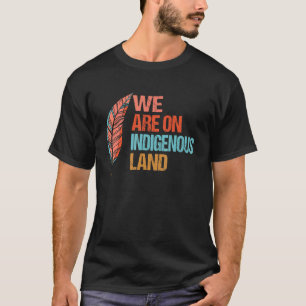 We are on Indigenous Land Native American Indian p T-Shirt