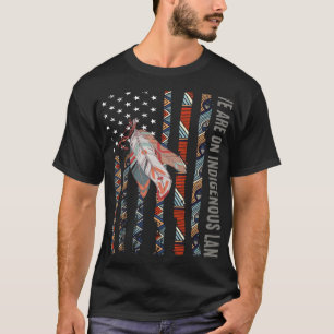 We are on Indigenous Land Native American Indian p T-Shirt