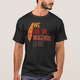 We are on Indigenous Land Native American Indian p T-Shirt