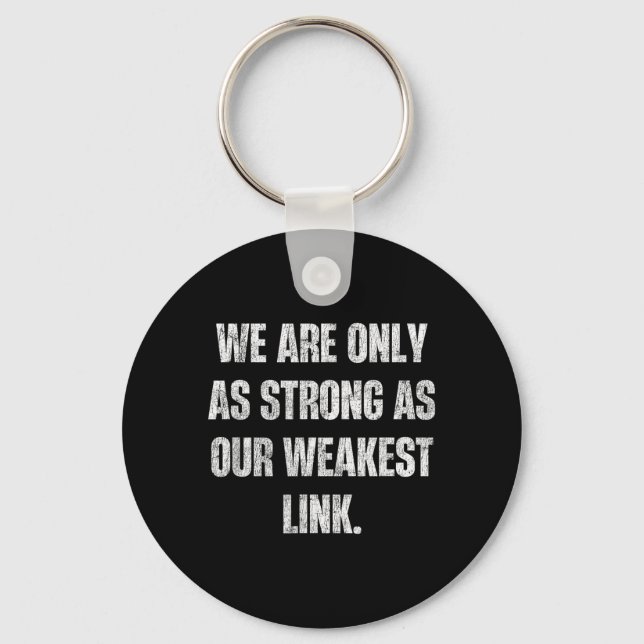 We are Only As Strong As Our Weakest Link Motto Key Ring (Front)