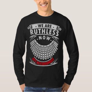 We Are Ruthless Now Act Accordingly T-Shirt
