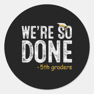 We Are So Done 5th Grade Graduation Gifts Fifth Gr Classic Round Sticker