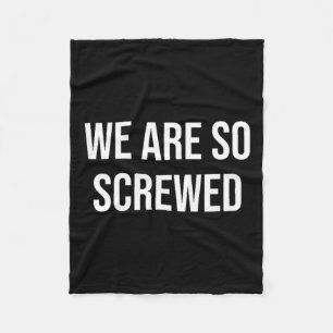We Are So Screwed Fleece Blanket