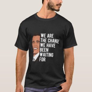 We Are The Change Quote Barack Obama T-Shirt