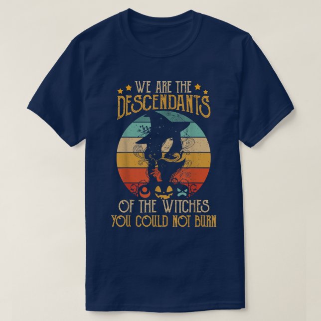 We Are The Descendants Of Witches You Could Not Bu T-Shirt (Design Front)