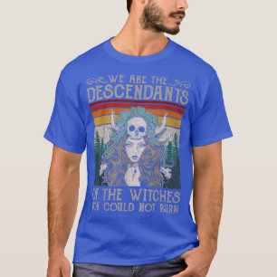 We Are The Descendants Of Witches You Could Not Bu T-Shirt