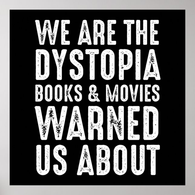 We Are The Dystopia Books & Movies Warned Us About Poster (Front)