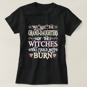 We Are The Grand-Daughters Of The Witches Gift T-Shirt