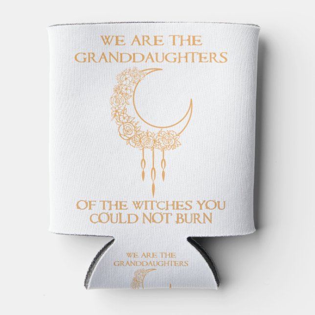 We Are The Granddaughters of The Witches Can Cooler (Front)