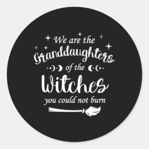 We Are The Granddaughters Of The Witches You Could Classic Round Sticker