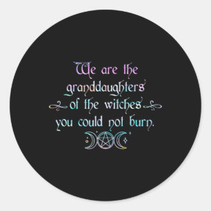 We Are The Granddaughters Of The Witches You Could Classic Round Sticker