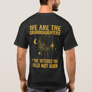 We Are The Granddaughters Of The Witches You Could T-Shirt