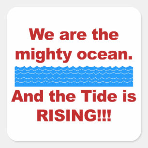 We Are the Mighty Ocean and the Tide is Rising Square Sticker