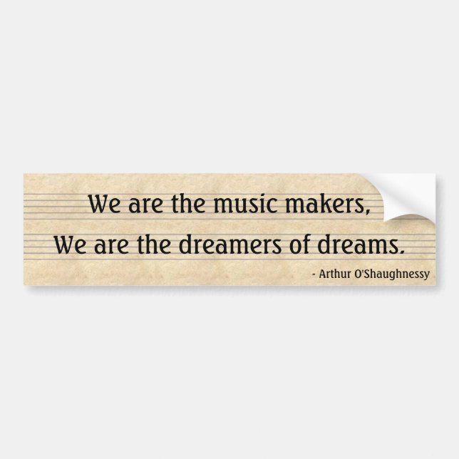 We are the music makers,, We are the dreamers... Bumper Sticker (Front)