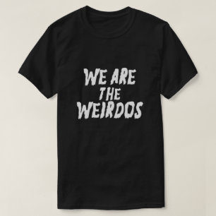 WE ARE THE WEIRDOS T-Shirt