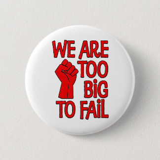 We Are Too Big To Fail 6 Cm Round Badge