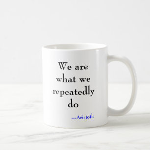 We are what we repeatedly do, ---Aristotle Coffee Mug