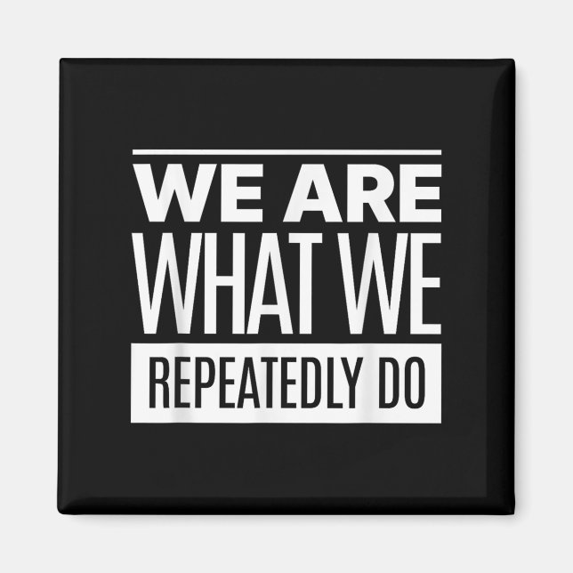 We Are What We Repeatedly Do Philosophy Quote  Magnet (Front)