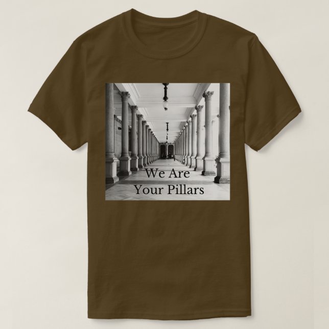 We are your pillars 4 T-Shirt (Design Front)