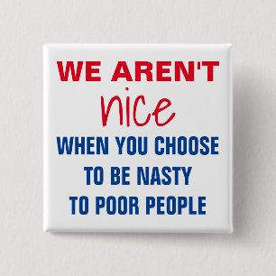 We Aren't Nice When You're Nasty to Poor Protest 15 Cm Square Badge