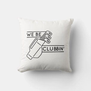 We Be Clubbin’ Cushion