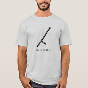 We Be Clubbin Police Humour T Shirt