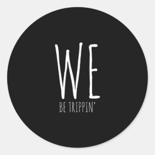 We Be Trippin' Funny Friends Couple Family Travel  Classic Round Sticker