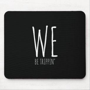 We Be Trippin' Funny Friends Couple Family Travel Mouse Mat