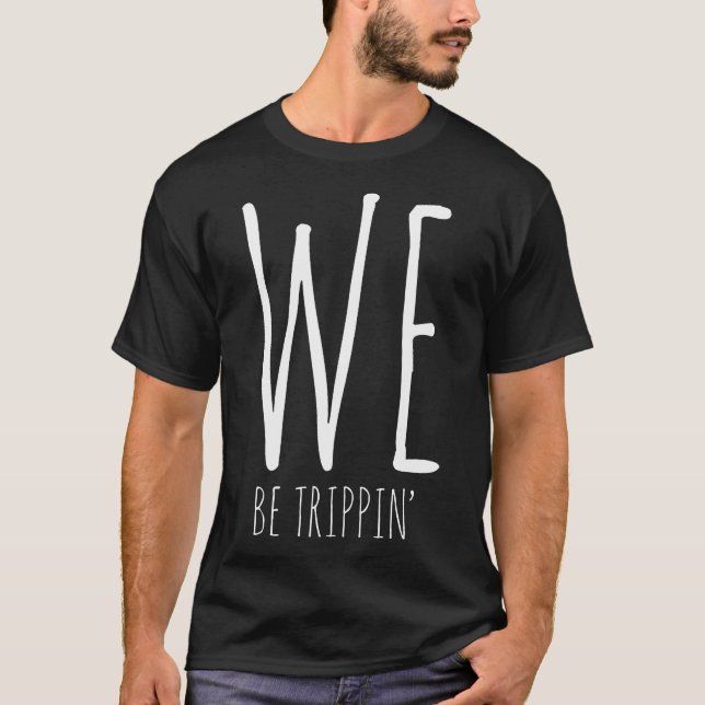 We Be Trippin' Funny Friends Couple Family Travel  T-Shirt (Front)