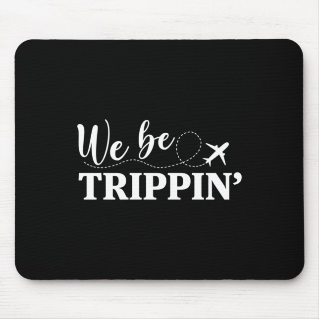 We Be Trippin If You Never Go Youll Never Know Mouse Mat (Front)