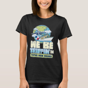 We Be Trippin In Papua New Guinea Vacation Travel T-Shirt