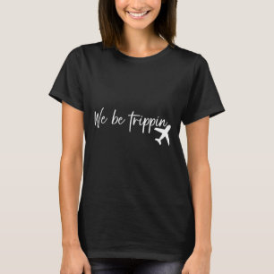 We Be Trippin Travel Summer Vacation Funny Family  T-Shirt