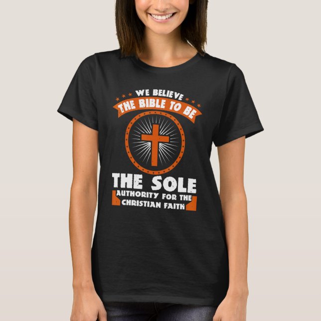 We Believe The Bible To Be The Sole Authority For  T-Shirt (Front)