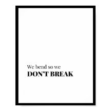 We bend so we  don't break