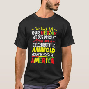 We Black Folk Our History Manifold Experiences Of  T-Shirt
