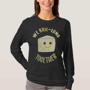 We Brie Long Together Funny Cheese Food Pun Brie T-Shirt