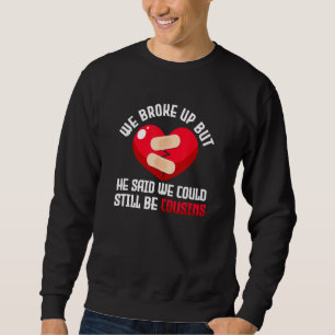 We Broke Up But He Said We Could Still Be Cousins Sweatshirt