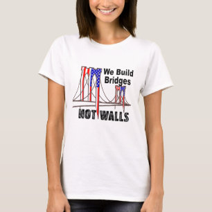 We Build Bridges Not Walls Anti Trump T-Shirt