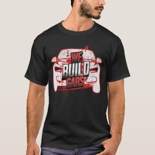 We Build Cars Automotive Manufacturing Pride T-Shirt