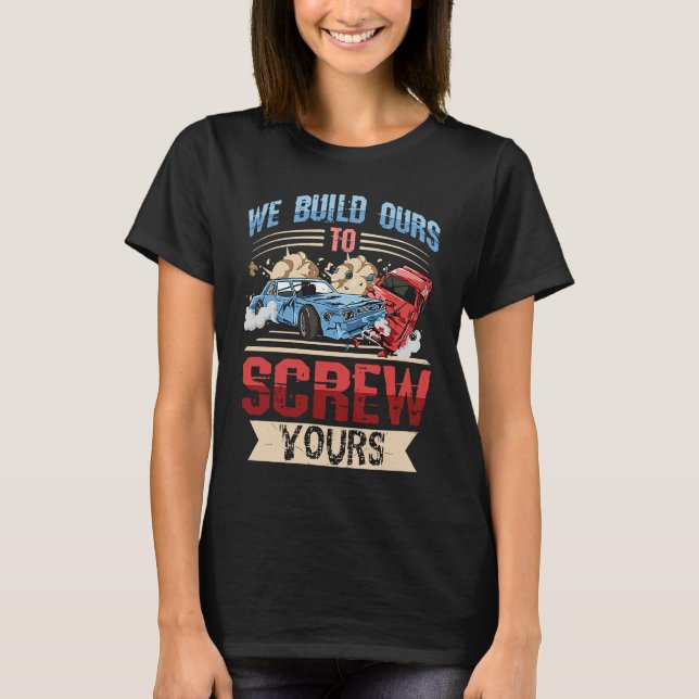 We build ours to screw yours for a Demo Derby Race T-Shirt (Front)
