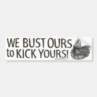 We Bust Ours to Kick Yours! Bumpersticker Bumper Sticker