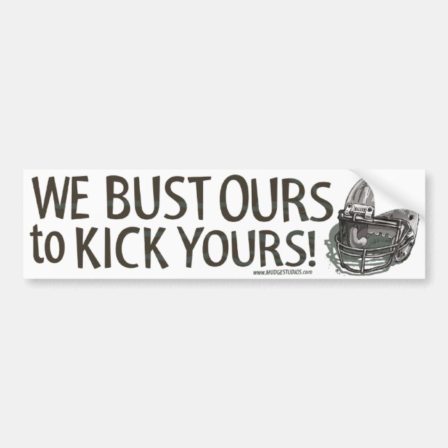We Bust Ours to Kick Yours! Bumpersticker Bumper Sticker (Front)