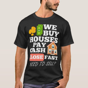 We Buy Houses Pay Cash Close Fast Need To Sell T-Shirt