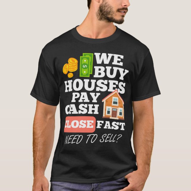 We Buy Houses Pay Cash Close Fast Need To Sell T-Shirt (Front)