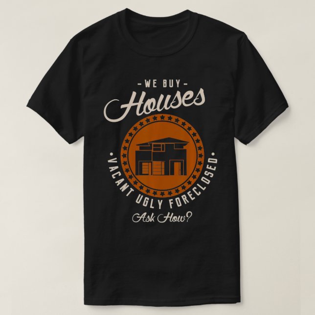 We buy houses vacant ugly foreclosed ask how realt T-Shirt (Design Front)